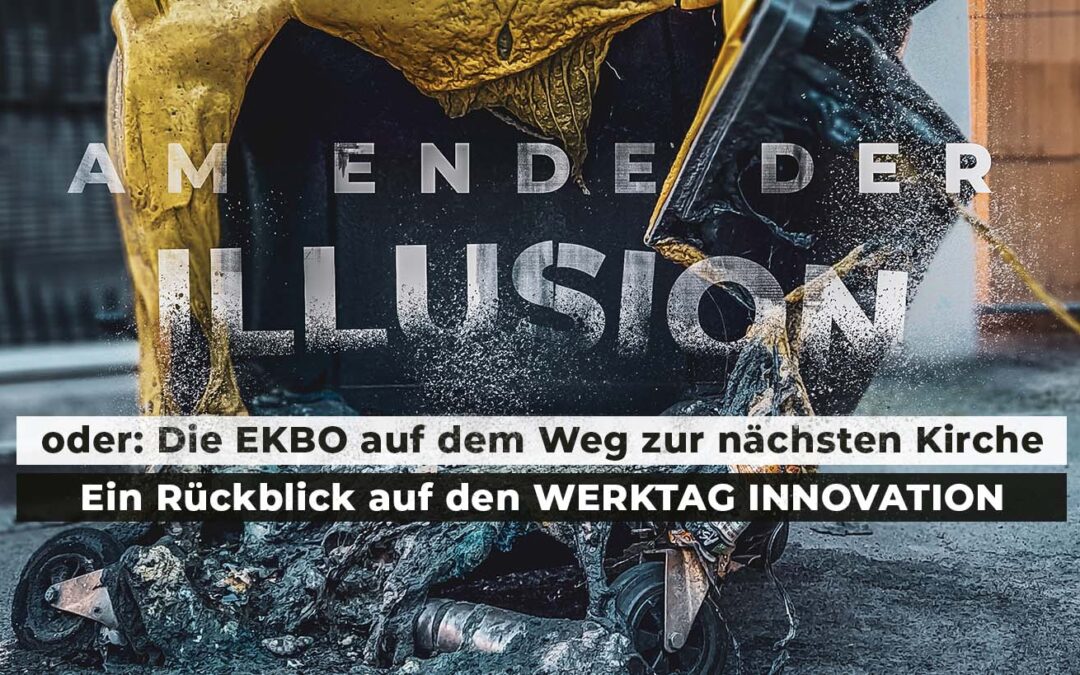 WERKTAG „Am Ende der Illusion“ – oder: Die EKBO auf dem Weg zur nächsten Kirche